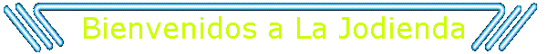 Bienvenidos a La Jodienda